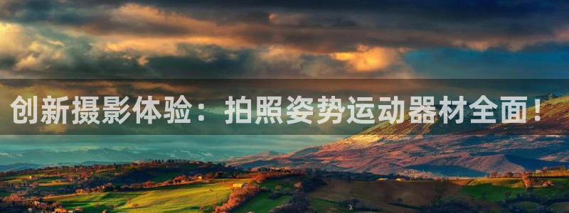 意昂体育4平台:创新摄影体验:拍照姿势运动器材全面!